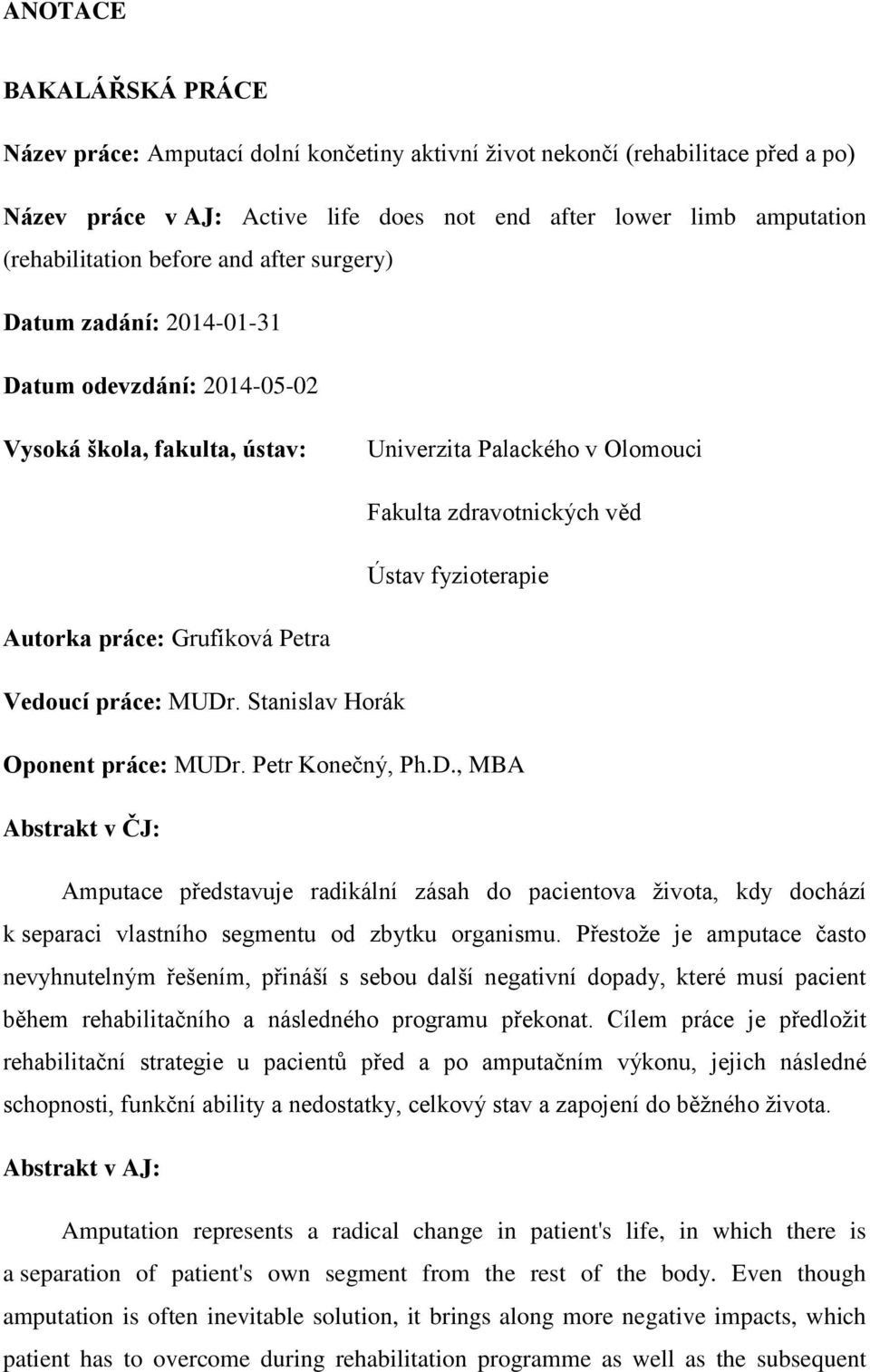 práce: Grufíková Petra Vedoucí práce: MUDr. Stanislav Horák Oponent práce: MUDr. Petr Konečný, Ph.D., MBA Abstrakt v ČJ: Amputace představuje radikální zásah do pacientova života, kdy dochází k separaci vlastního segmentu od zbytku organismu.