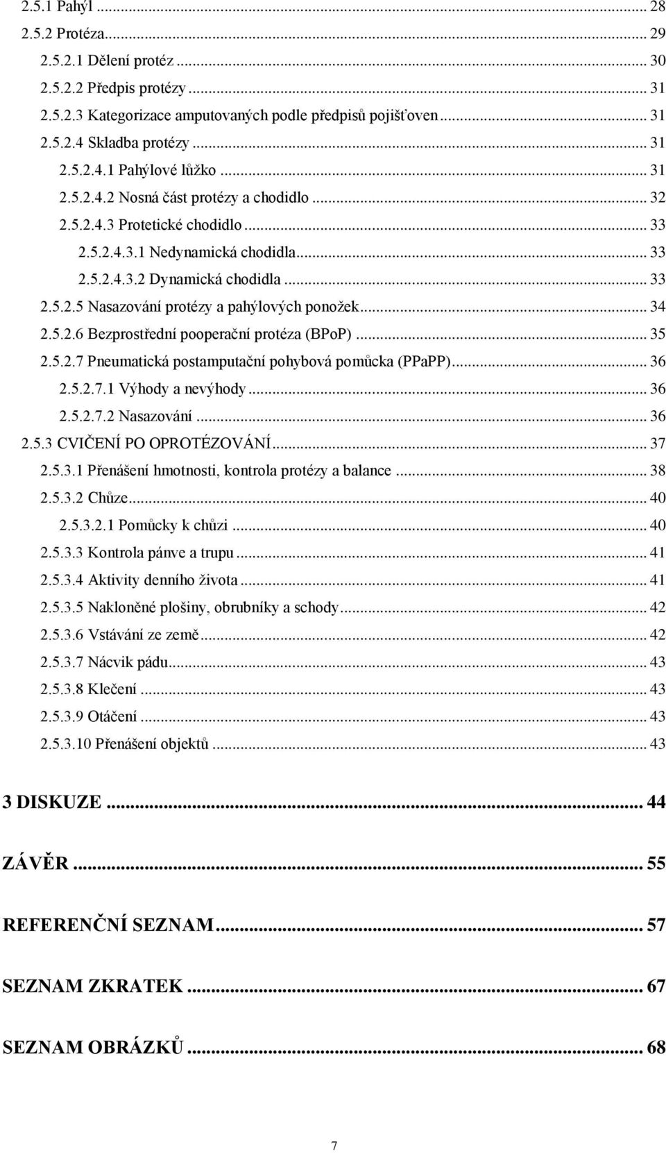 .. 34 2.5.2.6 Bezprostřední pooperační protéza (BPoP)... 35 2.5.2.7 Pneumatická postamputační pohybová pomůcka (PPaPP)... 36 2.5.2.7.1 Výhody a nevýhody... 36 2.5.2.7.2 Nasazování... 36 2.5.3 CVIČENÍ PO OPROTÉZOVÁNÍ.