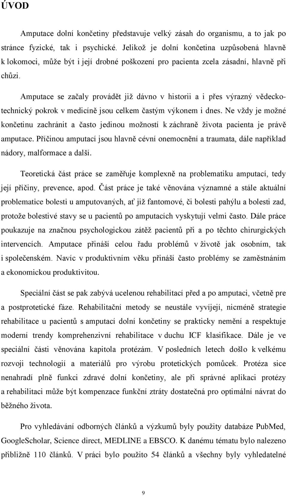 Amputace se začaly provádět již dávno v historii a i přes výrazný vědeckotechnický pokrok v medicíně jsou celkem častým výkonem i dnes.