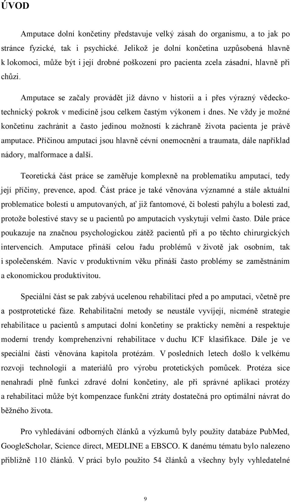 Amputace se začaly provádět již dávno v historii a i přes výrazný vědeckotechnický pokrok v medicíně jsou celkem častým výkonem i dnes.