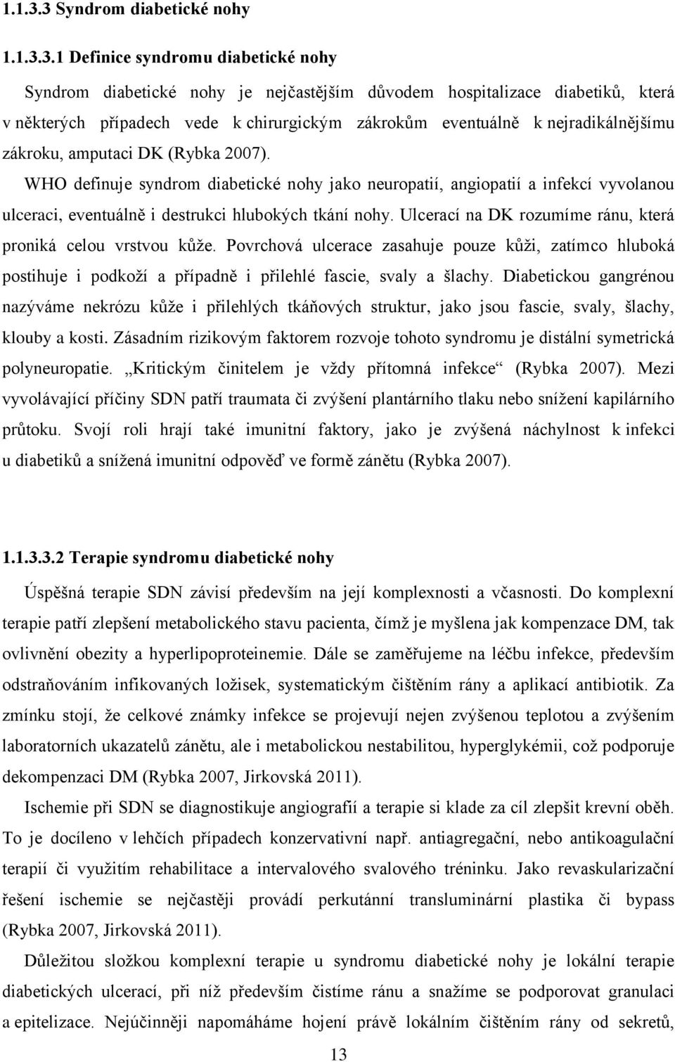 1 Definice syndromu diabetické nohy Syndrom diabetické nohy je nejčastějším důvodem hospitalizace diabetiků, která v některých případech vede k chirurgickým zákrokům eventuálně k nejradikálnějšímu