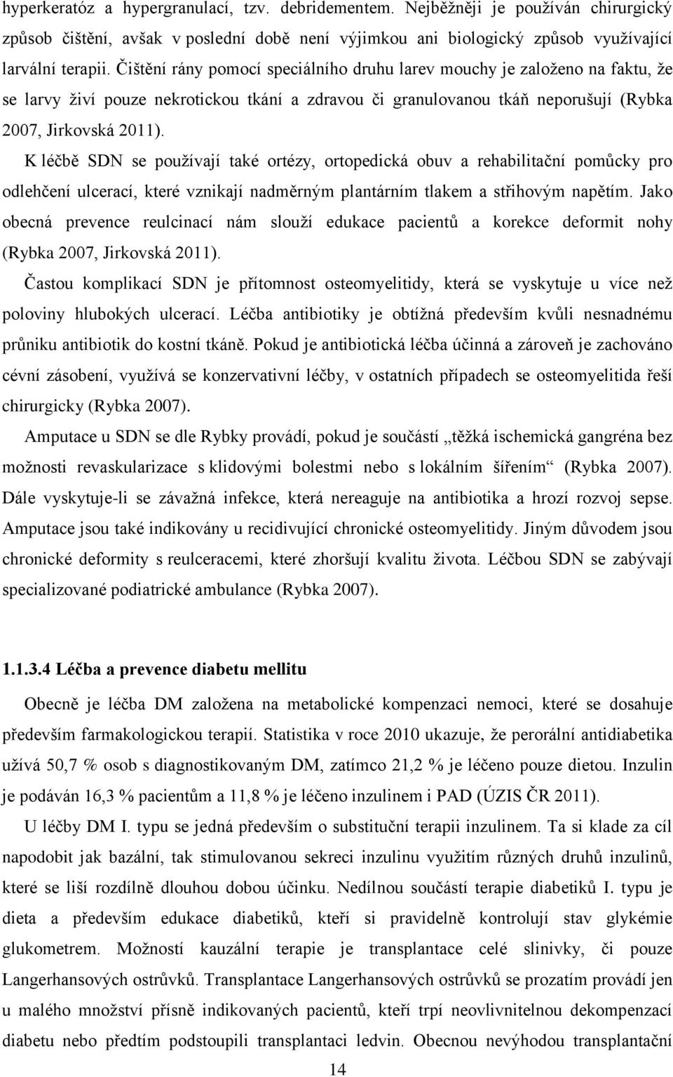 K léčbě SDN se používají také ortézy, ortopedická obuv a rehabilitační pomůcky pro odlehčení ulcerací, které vznikají nadměrným plantárním tlakem a střihovým napětím.