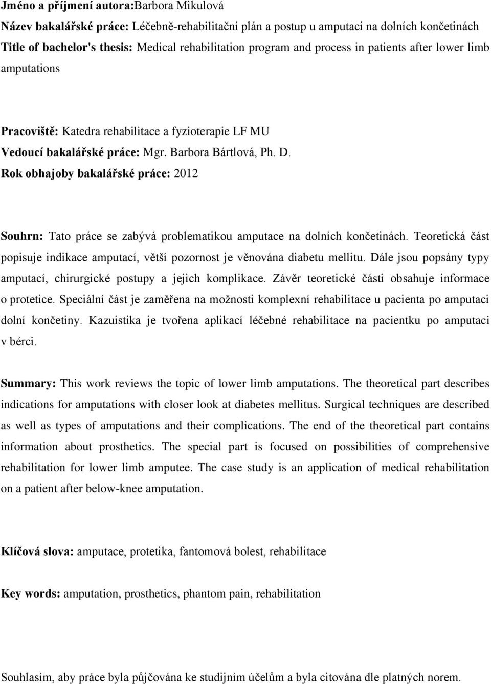 Rok obhajoby bakalářské práce: 2012 Souhrn: Tato práce se zabývá problematikou amputace na dolních končetinách. Teoretická část popisuje indikace amputací, větší pozornost je věnována diabetu mellitu.