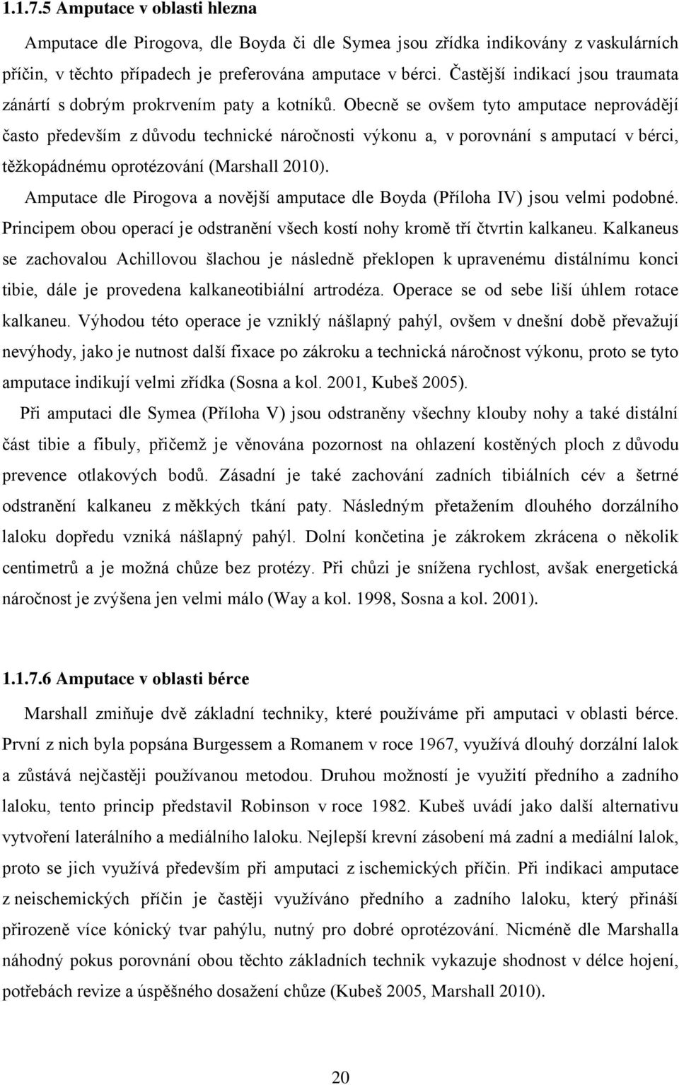 Obecně se ovšem tyto amputace neprovádějí často především z důvodu technické náročnosti výkonu a, v porovnání s amputací v bérci, těžkopádnému oprotézování (Marshall 2010).