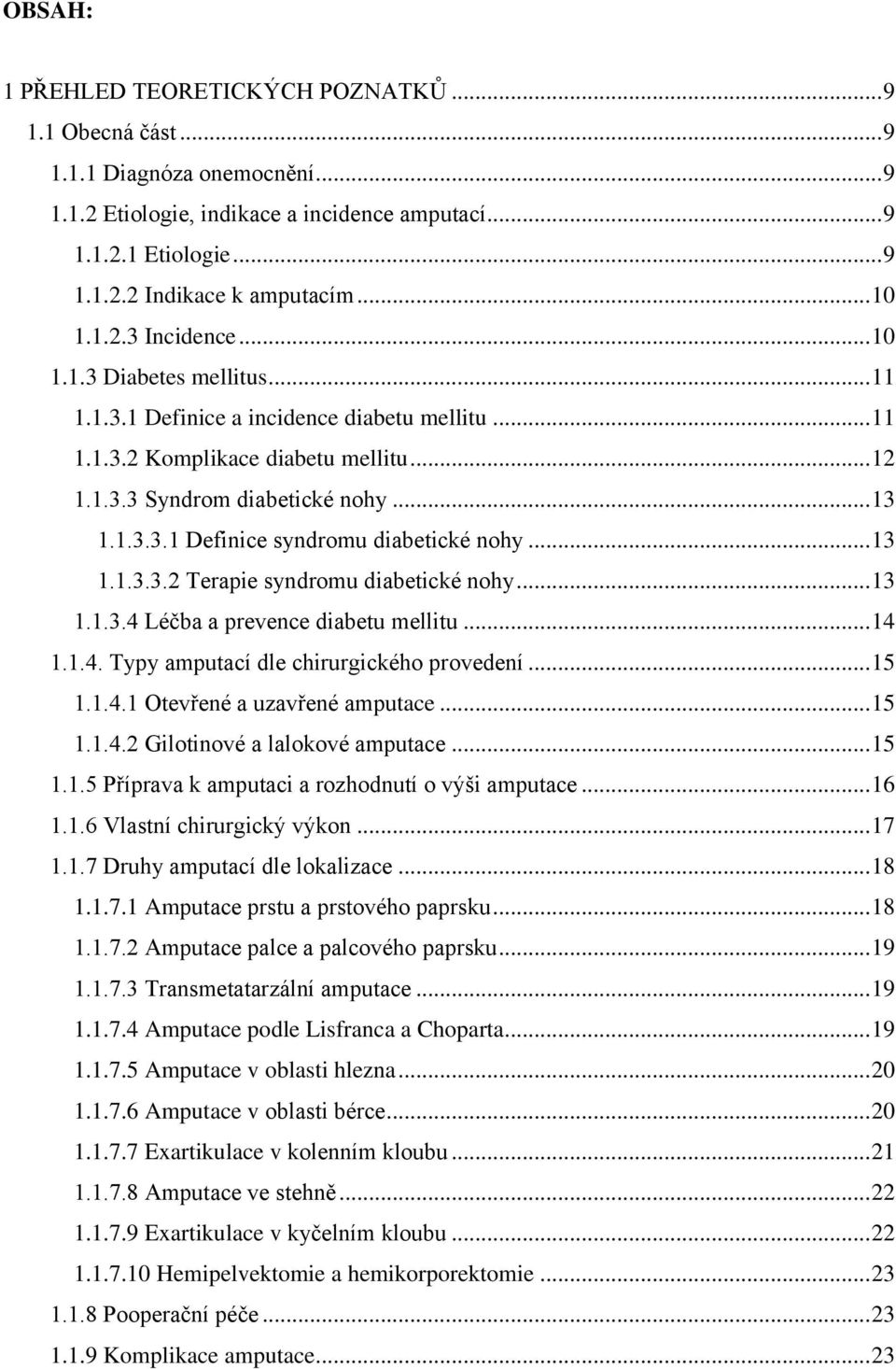 .. 13 1.1.3.3.2 Terapie syndromu diabetické nohy... 13 1.1.3.4 Léčba a prevence diabetu mellitu... 14 1.1.4. Typy amputací dle chirurgického provedení... 15 1.1.4.1 Otevřené a uzavřené amputace... 15 1.1.4.2 Gilotinové a lalokové amputace.