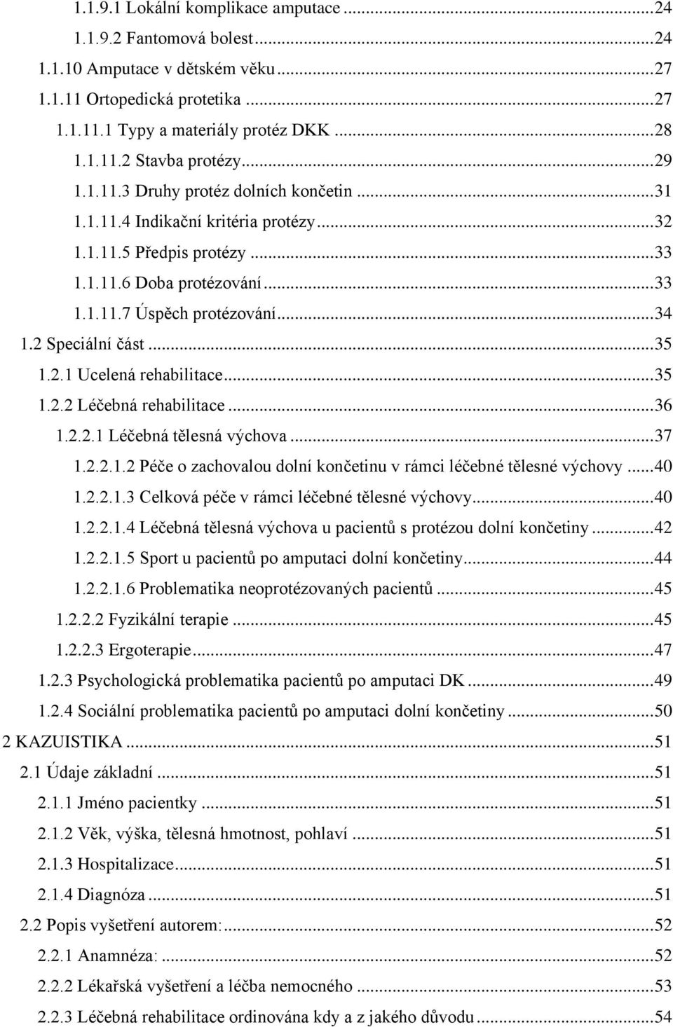 2 Speciální část... 35 1.2.1 Ucelená rehabilitace... 35 1.2.2 Léčebná rehabilitace... 36 1.2.2.1 Léčebná tělesná výchova... 37 1.2.2.1.2 Péče o zachovalou dolní končetinu v rámci léčebné tělesné výchovy.