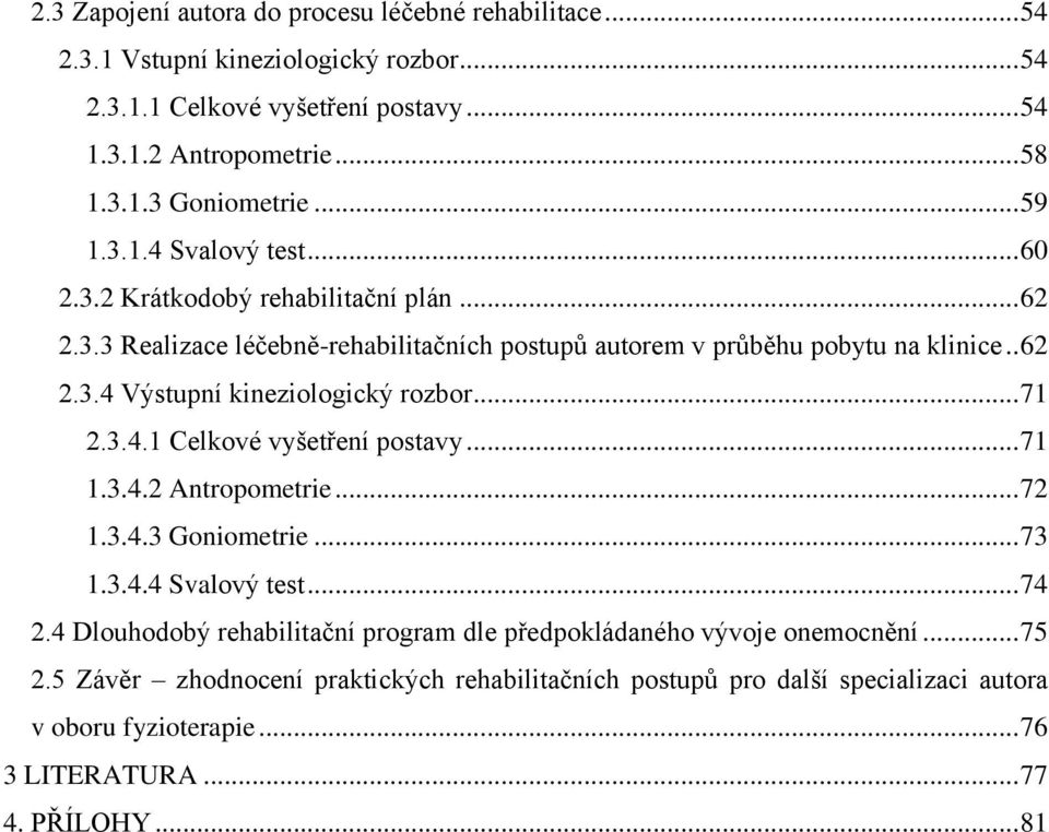 .. 71 2.3.4.1 Celkové vyšetření postavy... 71 1.3.4.2 Antropometrie... 72 1.3.4.3 Goniometrie... 73 1.3.4.4 Svalový test... 74 2.