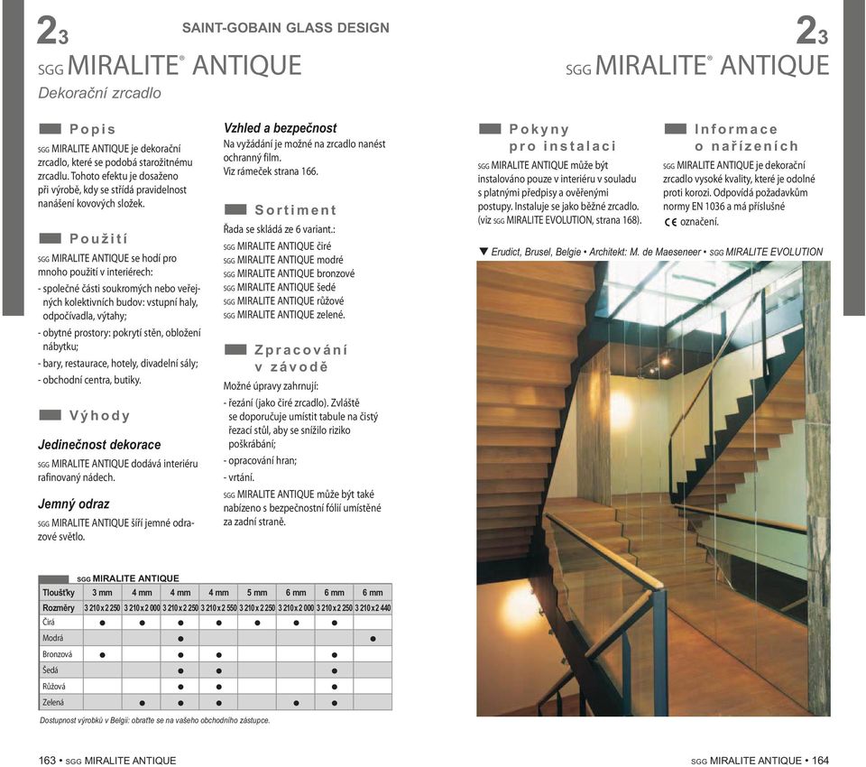 SGG MIRALITE ANTIQUE se hodí pro mnoho použití v interiérech: - společné části soukromých nebo veřejných kolektivních budov: vstupní haly, odpočívadla, výtahy; - obytné prostory: pokrytí stěn,