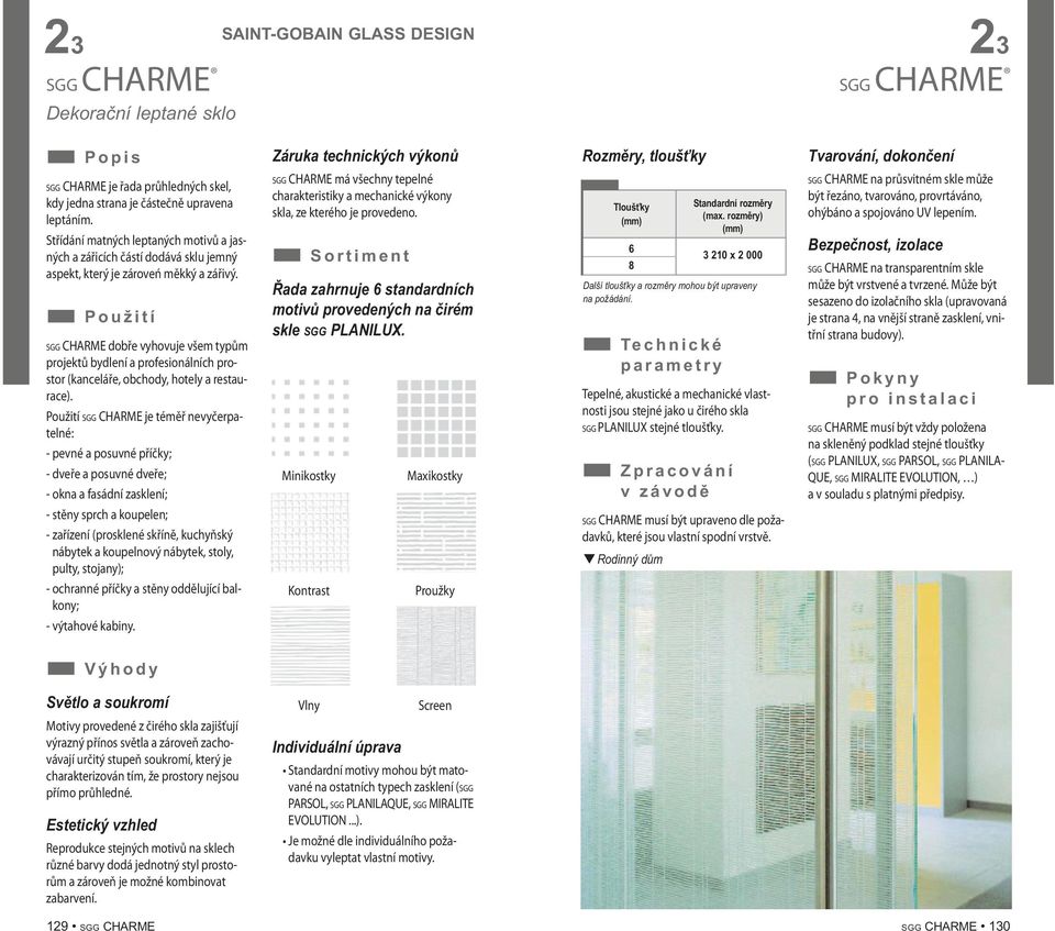 SGG CHARME dobře vyhovuje všem typům projektů bydlení a profesionálních prostor (kanceláře, obchody, hotely a restaurace).