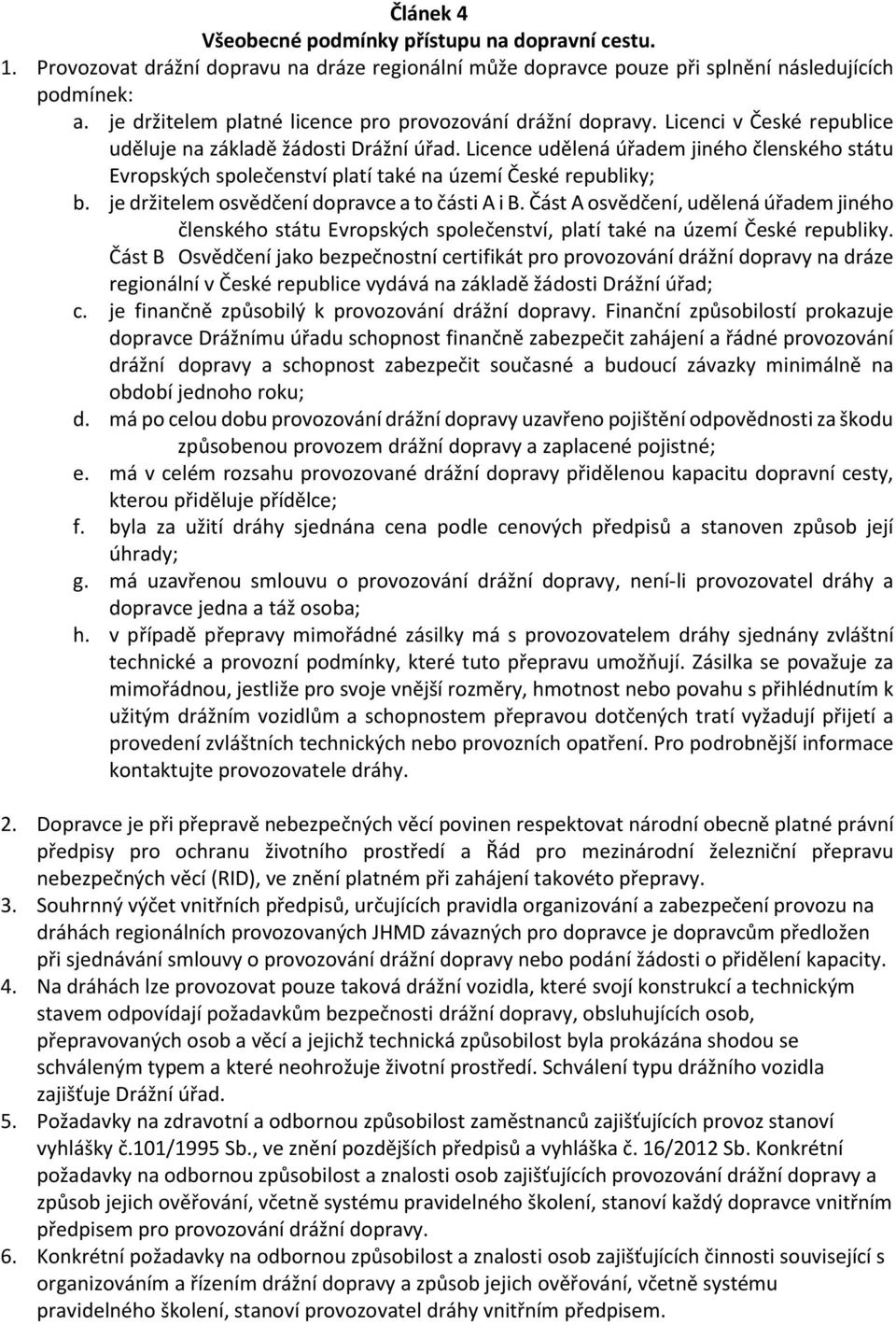 Licence udělená úřadem jiného členského státu Evropských společenství platí také na území České republiky; b. je držitelem osvědčení dopravce a to části A i B.