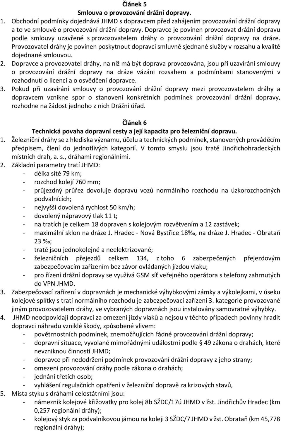 Provozovatel dráhy je povinen poskytnout dopravci smluvně sjednané služby v rozsahu a kvalitě dojednané smlouvou. 2.