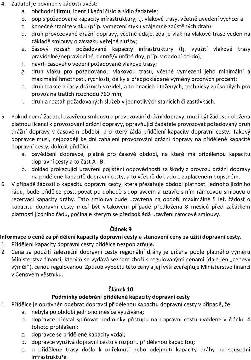 druh provozované drážní dopravy, včetně údaje, zda je vlak na vlakové trase veden na základě smlouvy o závazku veřejné služby; e. časový rozsah požadované kapacity infrastruktury (tj.