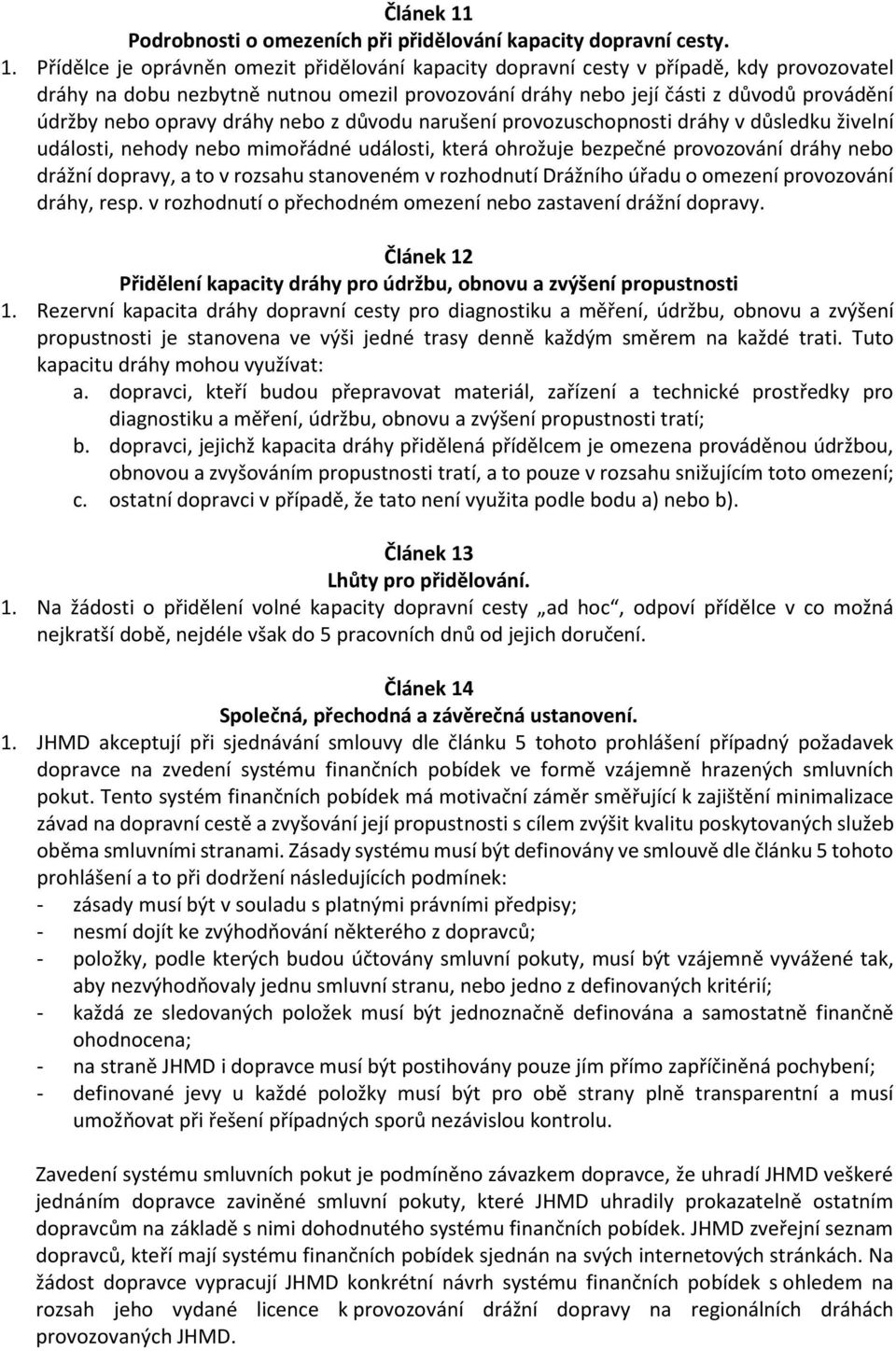 Přídělce je oprávněn omezit přidělování kapacity dopravní cesty v případě, kdy provozovatel dráhy na dobu nezbytně nutnou omezil provozování dráhy nebo její části z důvodů provádění údržby nebo