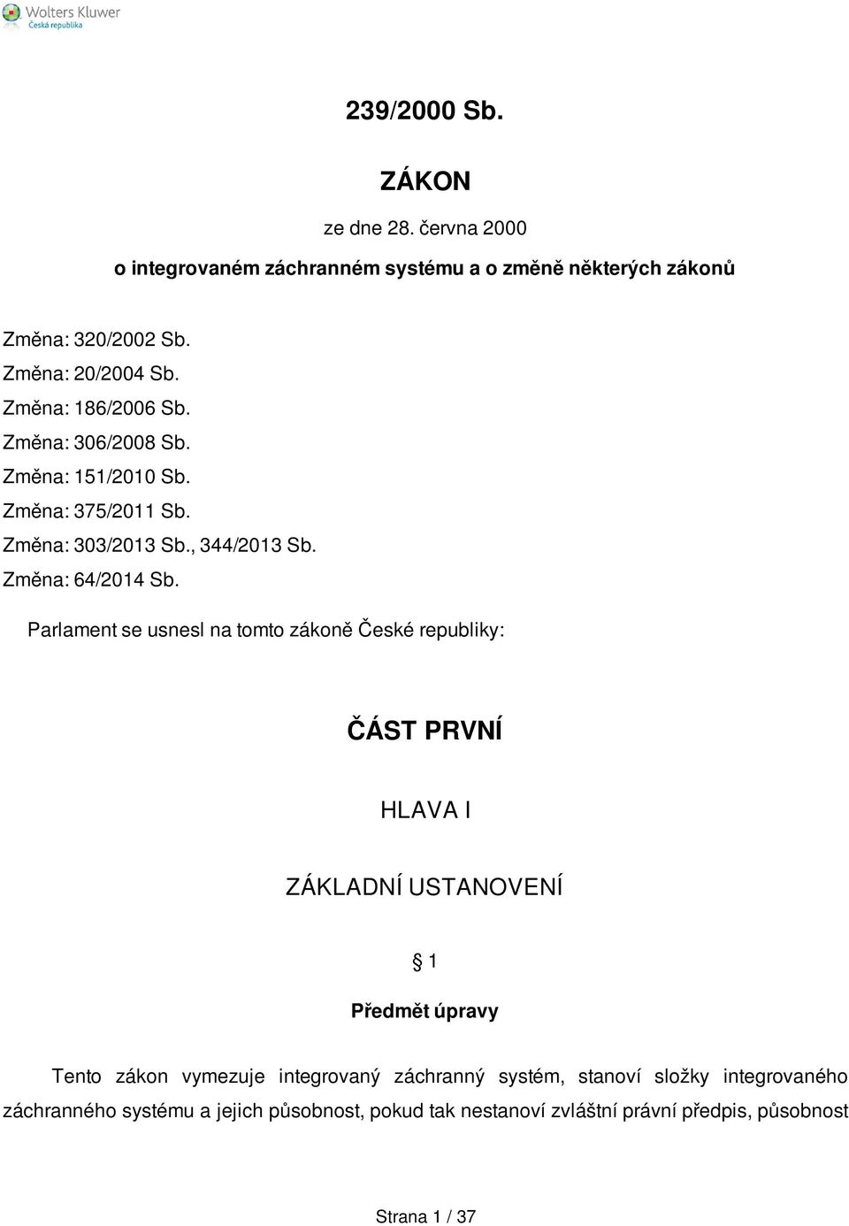 Parlament se usnesl na tomto zákoně České republiky: ČÁST PRVNÍ HLAVA I ZÁKLADNÍ USTANOVENÍ 1 Předmět úpravy Tento zákon vymezuje integrovaný