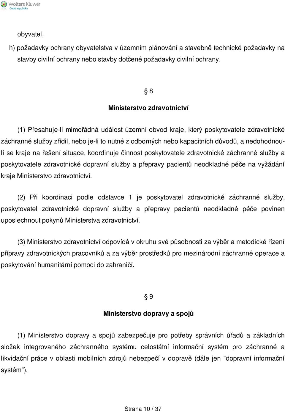 a nedohodnouli se kraje na řešení situace, koordinuje činnost poskytovatele zdravotnické záchranné služby a poskytovatele zdravotnické dopravní služby a přepravy pacientů neodkladné péče na vyžádání