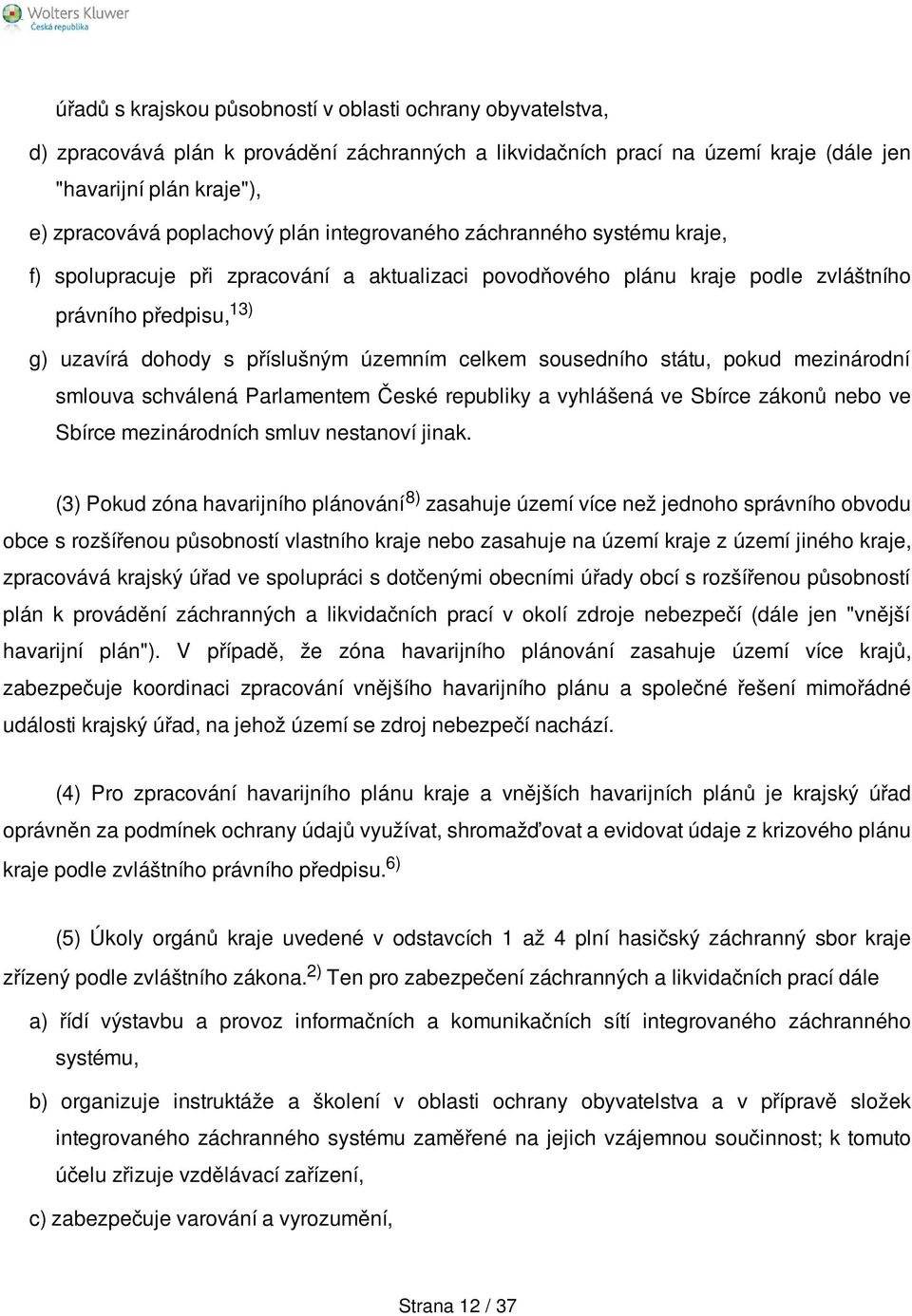 celkem sousedního státu, pokud mezinárodní smlouva schválená Parlamentem České republiky a vyhlášená ve Sbírce zákonů nebo ve Sbírce mezinárodních smluv nestanoví jinak.