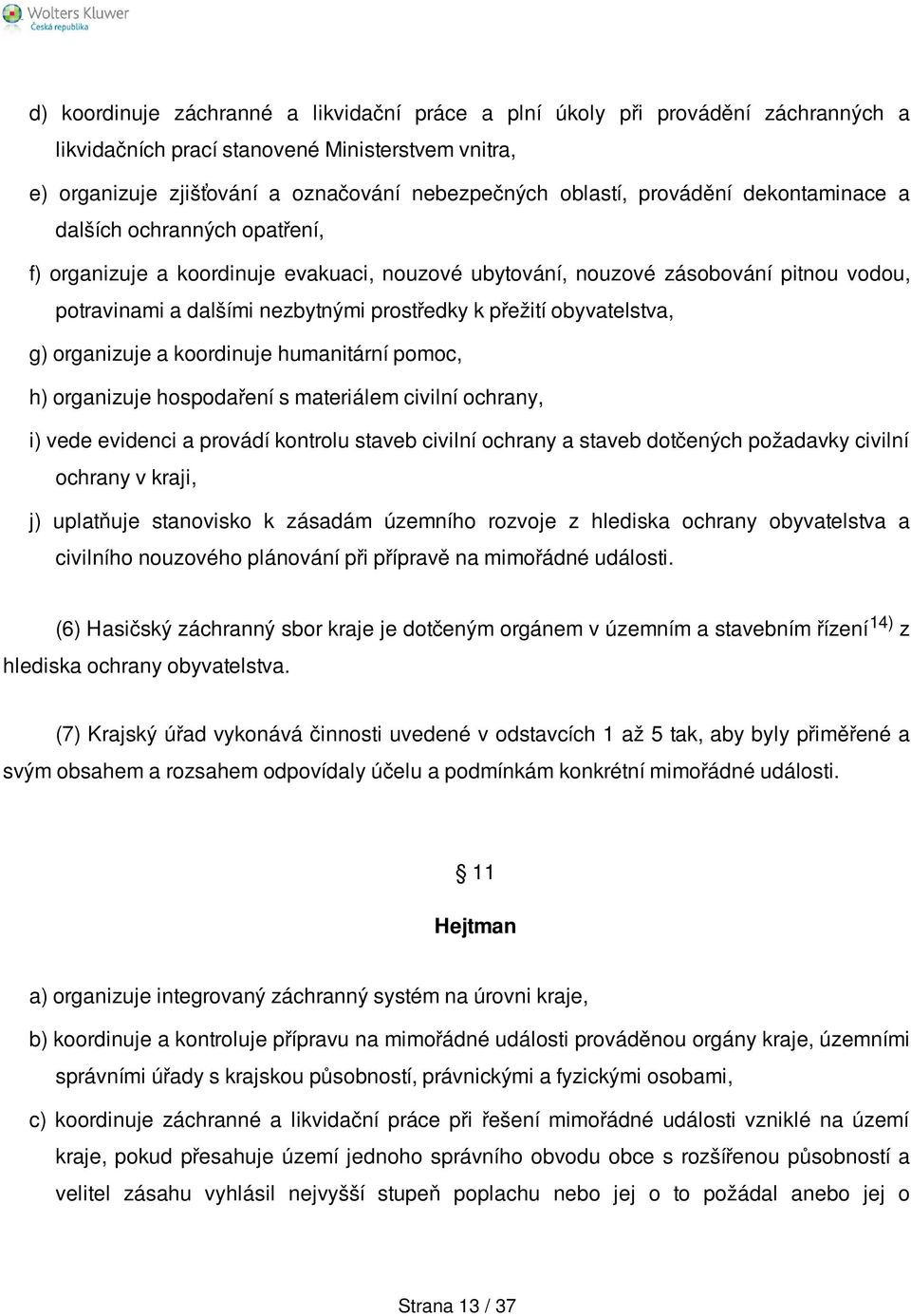 obyvatelstva, g) organizuje a koordinuje humanitární pomoc, h) organizuje hospodaření s materiálem civilní ochrany, i) vede evidenci a provádí kontrolu staveb civilní ochrany a staveb dotčených