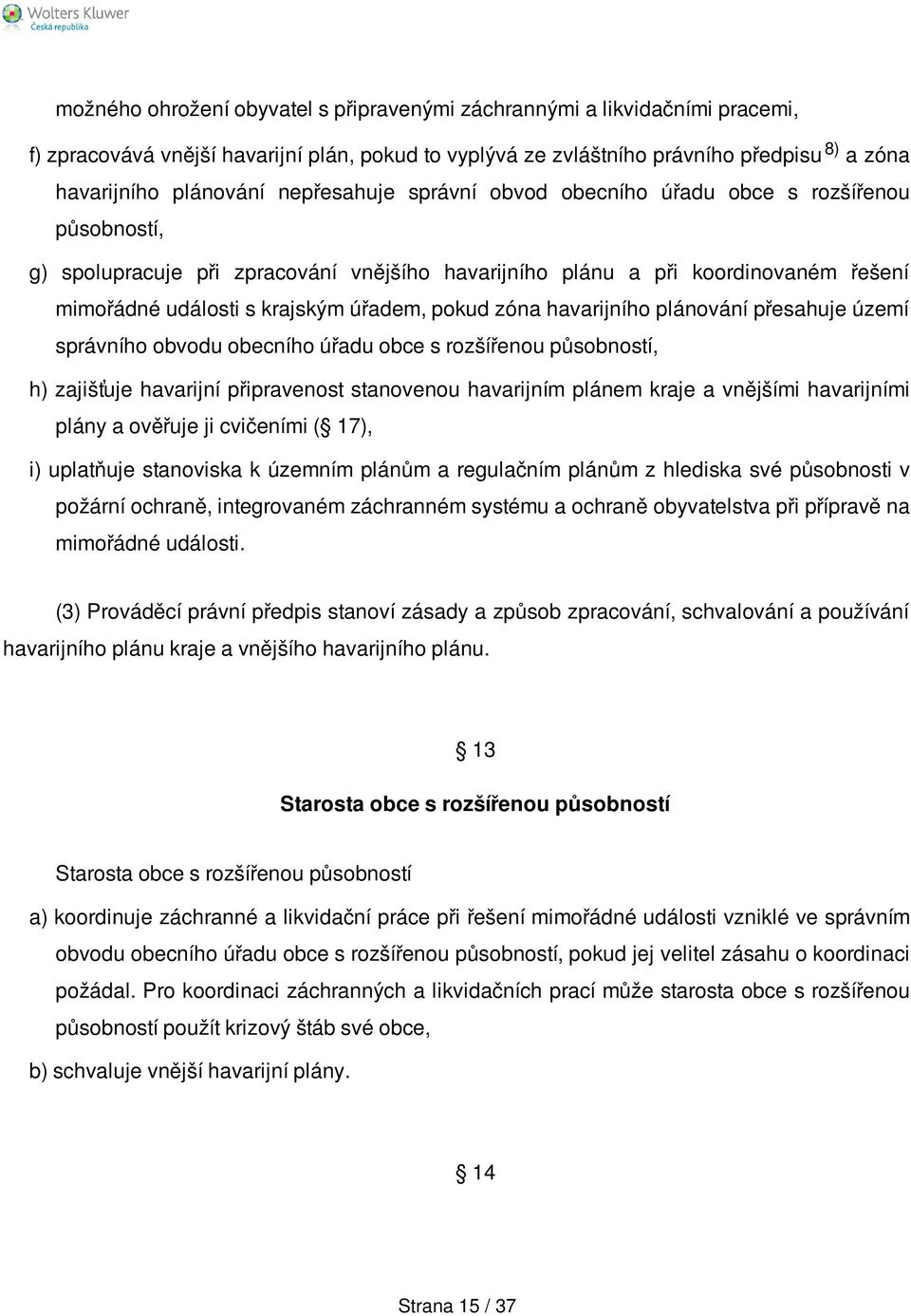 zóna havarijního plánování přesahuje území správního obvodu obecního úřadu obce s rozšířenou působností, h) zajišťuje havarijní připravenost stanovenou havarijním plánem kraje a vnějšími havarijními