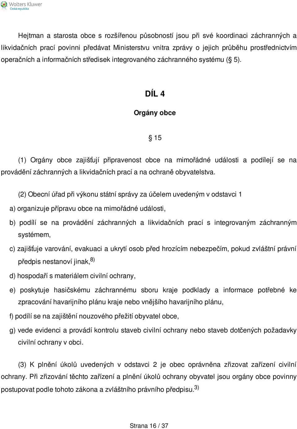 DÍL 4 Orgány obce 15 (1) Orgány obce zajišťují připravenost obce na mimořádné události a podílejí se na provádění záchranných a likvidačních prací a na ochraně obyvatelstva.