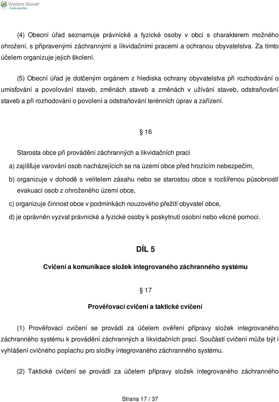 (5) Obecní úřad je dotčeným orgánem z hlediska ochrany obyvatelstva při rozhodování o umisťování a povolování staveb, změnách staveb a změnách v užívání staveb, odstraňování staveb a při rozhodování