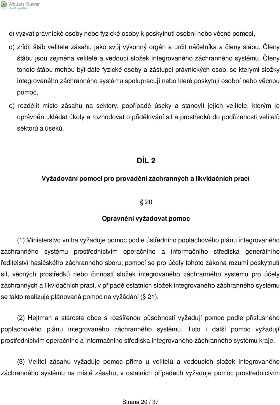 Členy tohoto štábu mohou být dále fyzické osoby a zástupci právnických osob, se kterými složky integrovaného záchranného systému spolupracují nebo které poskytují osobní nebo věcnou pomoc, e)