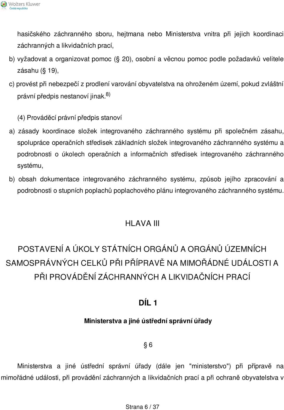 8) (4) Prováděcí právní předpis stanoví a) zásady koordinace složek integrovaného záchranného systému při společném zásahu, spolupráce operačních středisek základních složek integrovaného záchranného