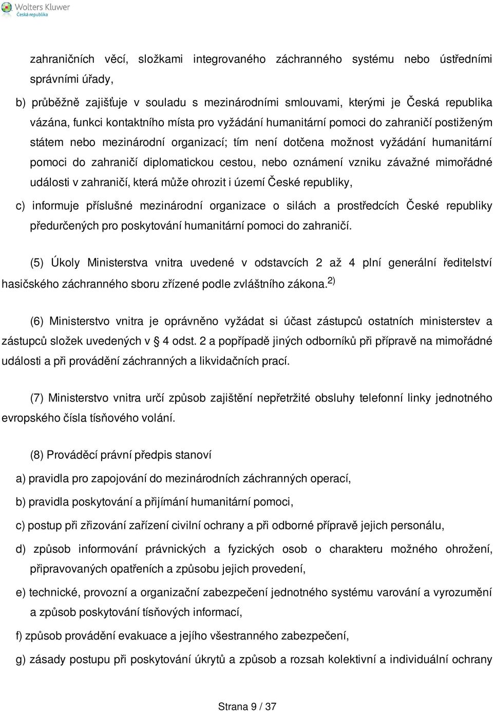 nebo oznámení vzniku závažné mimořádné události v zahraničí, která může ohrozit i území České republiky, c) informuje příslušné mezinárodní organizace o silách a prostředcích České republiky