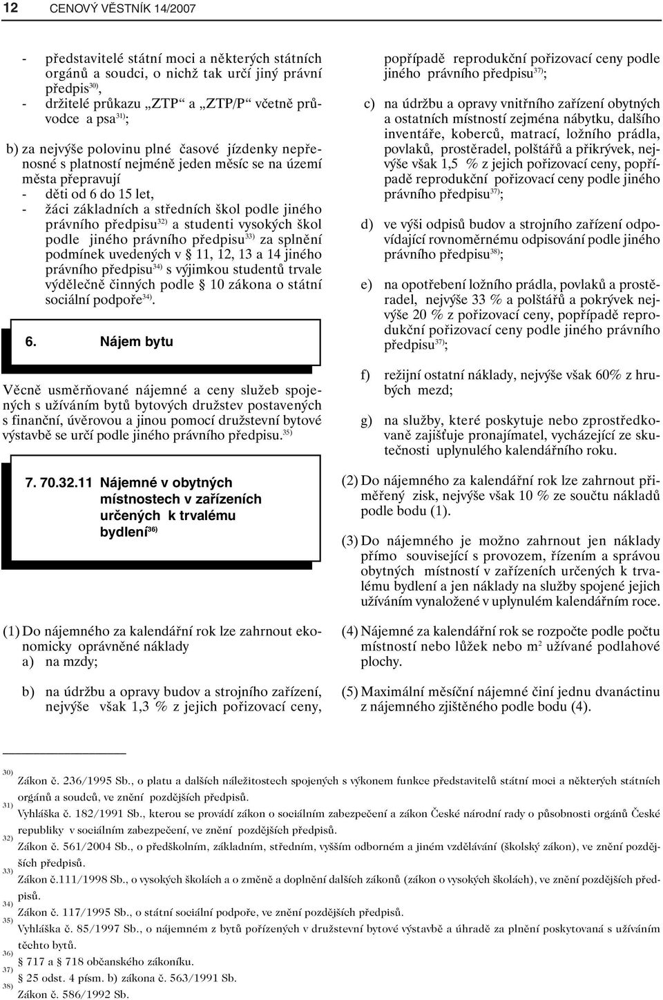 32) a studenti vysokých škol podle jiného právního předpisu 33) za splnění podmínek uvedených v 11, 12, 13 a 14 jiného právního předpisu 34) s výjimkou studentů trvale výdělečně činných podle 10