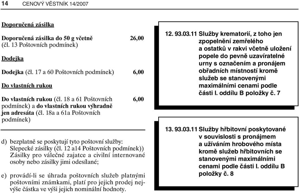 18a a 61a Poštovních podmínek) d) bezplatně se poskytují tyto poštovní služby: Slepecké zásilky (čl.