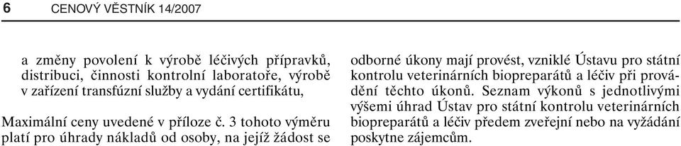 3 tohoto výměru platí pro úhrady nákladů od osoby, na jejíž žádost se odborné úkony mají provést, vzniklé Ústavu pro státní kontrolu