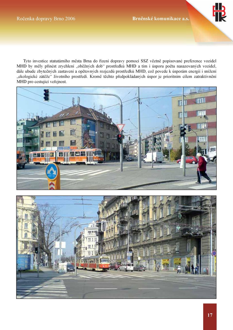 Tyto investice statutárního města Brna do řízení dopravy pomocí SSZ včetně popisované preference vozidel MHD by měly přinést