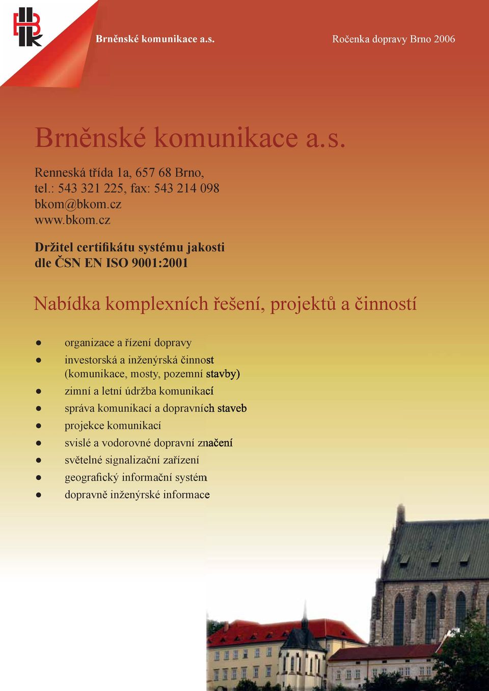 bkom.cz www.bkom.cz Držitel certifikátu systému jakosti dle ČSN EN ISO 9001:2001 Nabídka komplexních řešení, projektů a činností organizace a