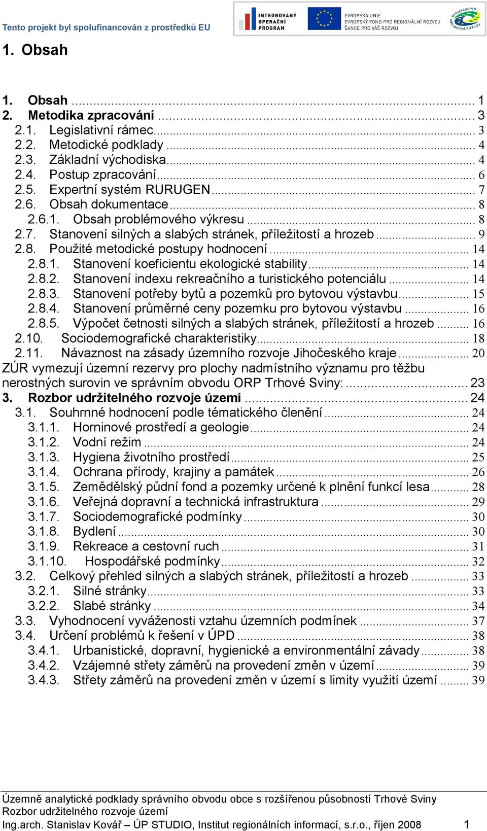 .. 14 2.8.2. Stanovení indexu rekreačního a turistického potenciálu... 14 2.8.3. Stanovení potřeby bytů a pozemků pro bytovou výstavbu... 15 2.8.4. Stanovení průměrné ceny pozemku pro bytovou výstavbu.