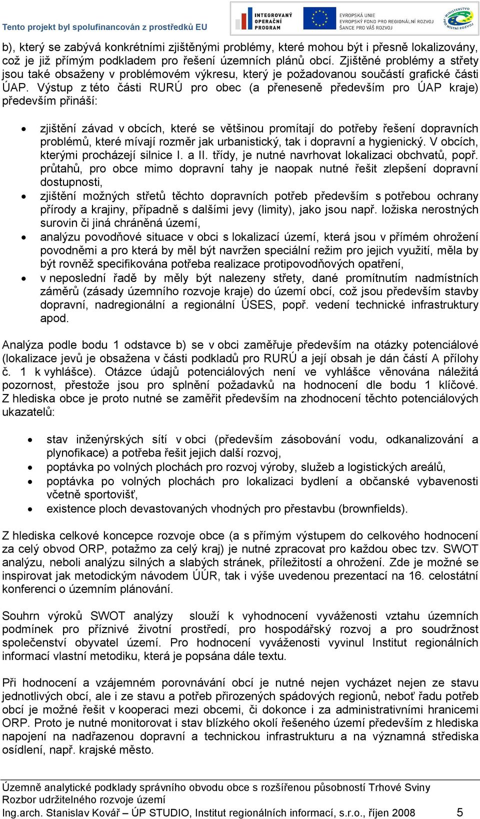 Výstup z této části RURÚ pro obec (a přeneseně především pro ÚAP kraje) především přináší: zjištění závad v obcích, které se většinou promítají do potřeby řešení dopravních problémů, které mívají