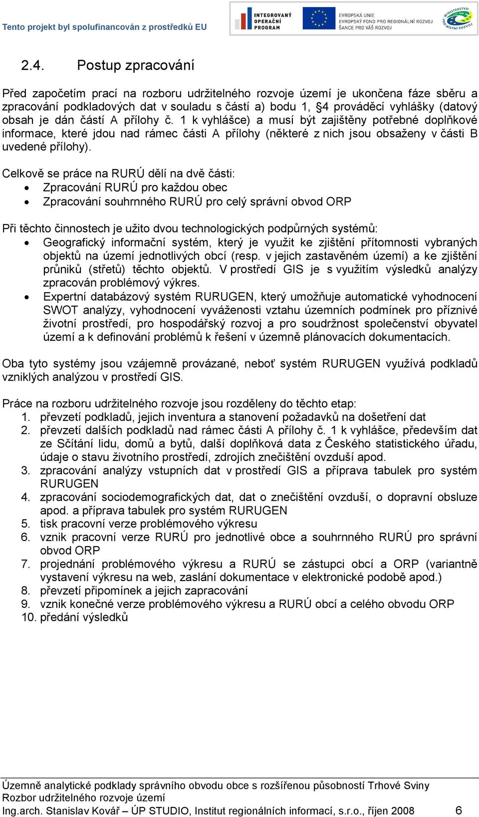 Celkově se práce na RURÚ dělí na dvě části: Zpracování RURÚ pro každou obec Zpracování souhrnného RURÚ pro celý správní obvod ORP Při těchto činnostech je užito dvou technologických podpůrných