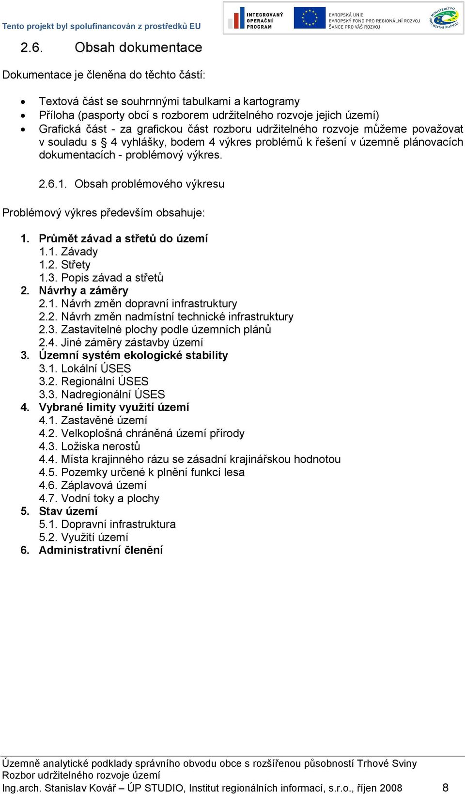 Obsah problémového výkresu Problémový výkres především obsahuje: 1. Průmět závad a střetů do území 1.1. Závady 1.2. Střety 1.3. Popis závad a střetů 2. Návrhy a záměry 2.1. Návrh změn dopravní infrastruktury 2.