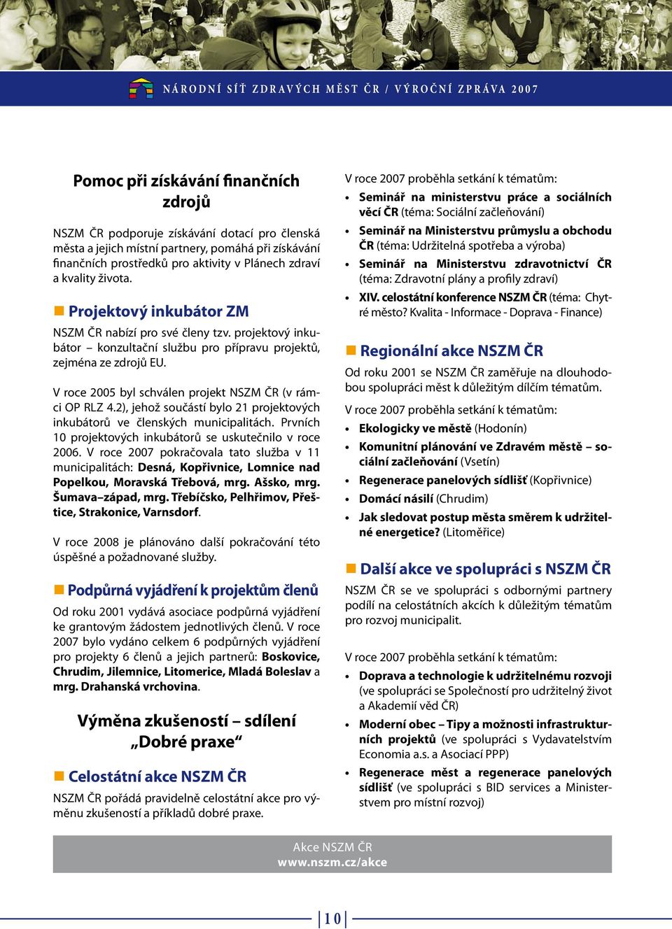 V roce 2005 byl schválen projekt NSZM ČR (v rámci OP RLZ 4.2), jehož součástí bylo 21 projektových inkubátorů ve členských municipalitách.