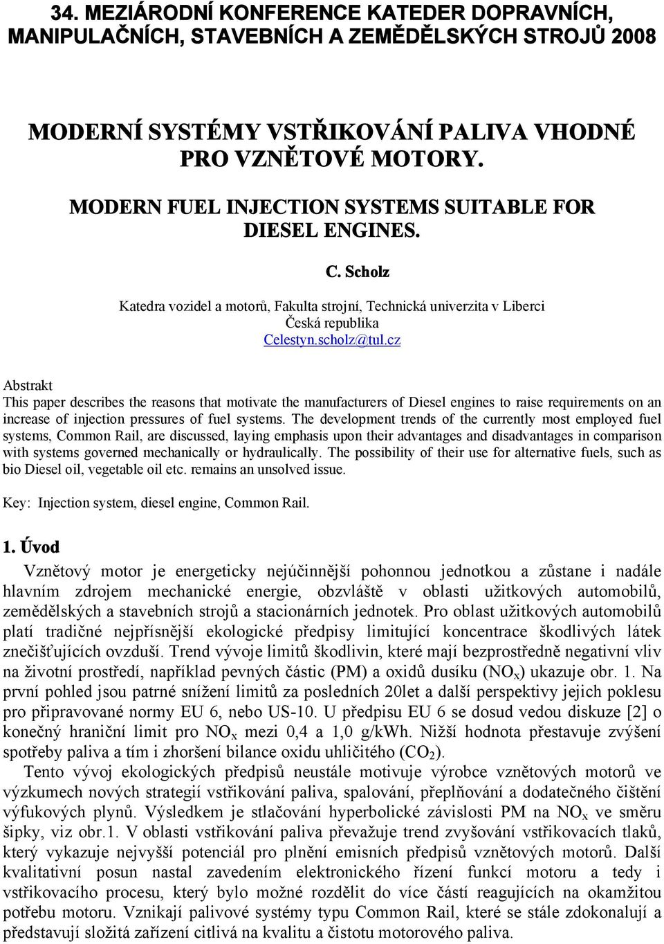cz Abstrakt This paper describes the reasons that motivate the manufacturers of Diesel engines to raise requirements on an increase of injection pressures of fuel systems.