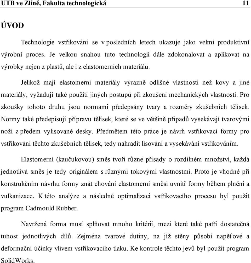 Jelikož mají elastomerní materiály výrazně odlišné vlastnosti než kovy a jiné materiály, vyžadují také použití jiných postupů při zkoušení mechanických vlastností.