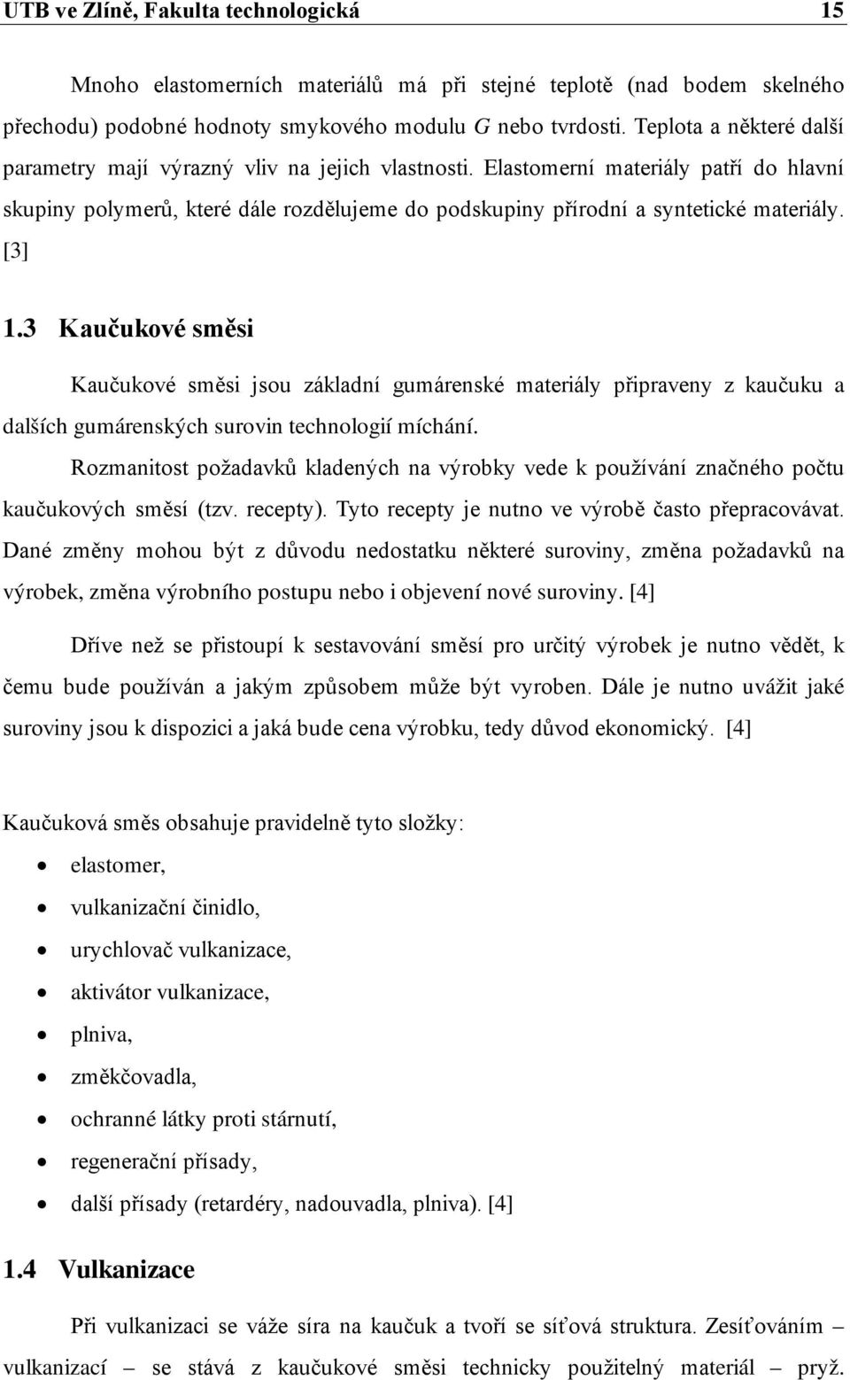 [3] 1.3 Kaučukové směsi Kaučukové směsi jsou základní gumárenské materiály připraveny z kaučuku a dalších gumárenských surovin technologií míchání.