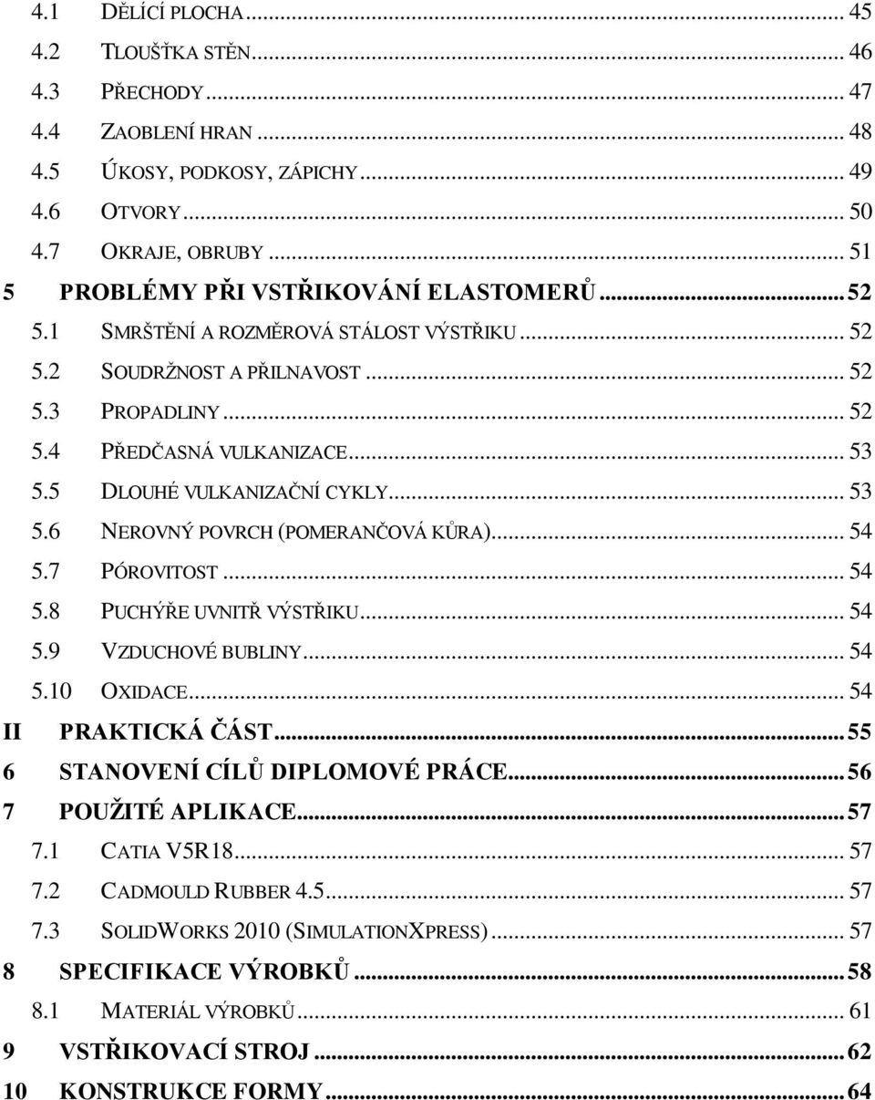 5 DLOUHÉ VULKANIZAČNÍ CYKLY... 53 5.6 NEROVNÝ POVRCH (POMERANČOVÁ KŮRA)... 54 5.7 PÓROVITOST... 54 5.8 PUCHÝŘE UVNITŘ VÝSTŘIKU... 54 5.9 VZDUCHOVÉ BUBLINY... 54 5.10 OXIDACE... 54 II PRAKTICKÁ ČÁST.