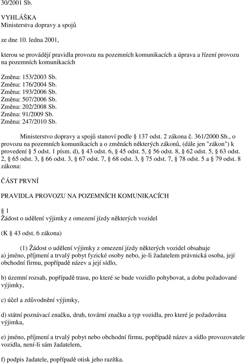 Změna: 507/2006 Sb. Změna: 202/2008 Sb. Změna: 91/2009 Sb. Změna: 247/2010 Sb. Ministerstvo dopravy a spojů stanoví podle 137 odst. 2 zákona č. 361/2000 Sb.