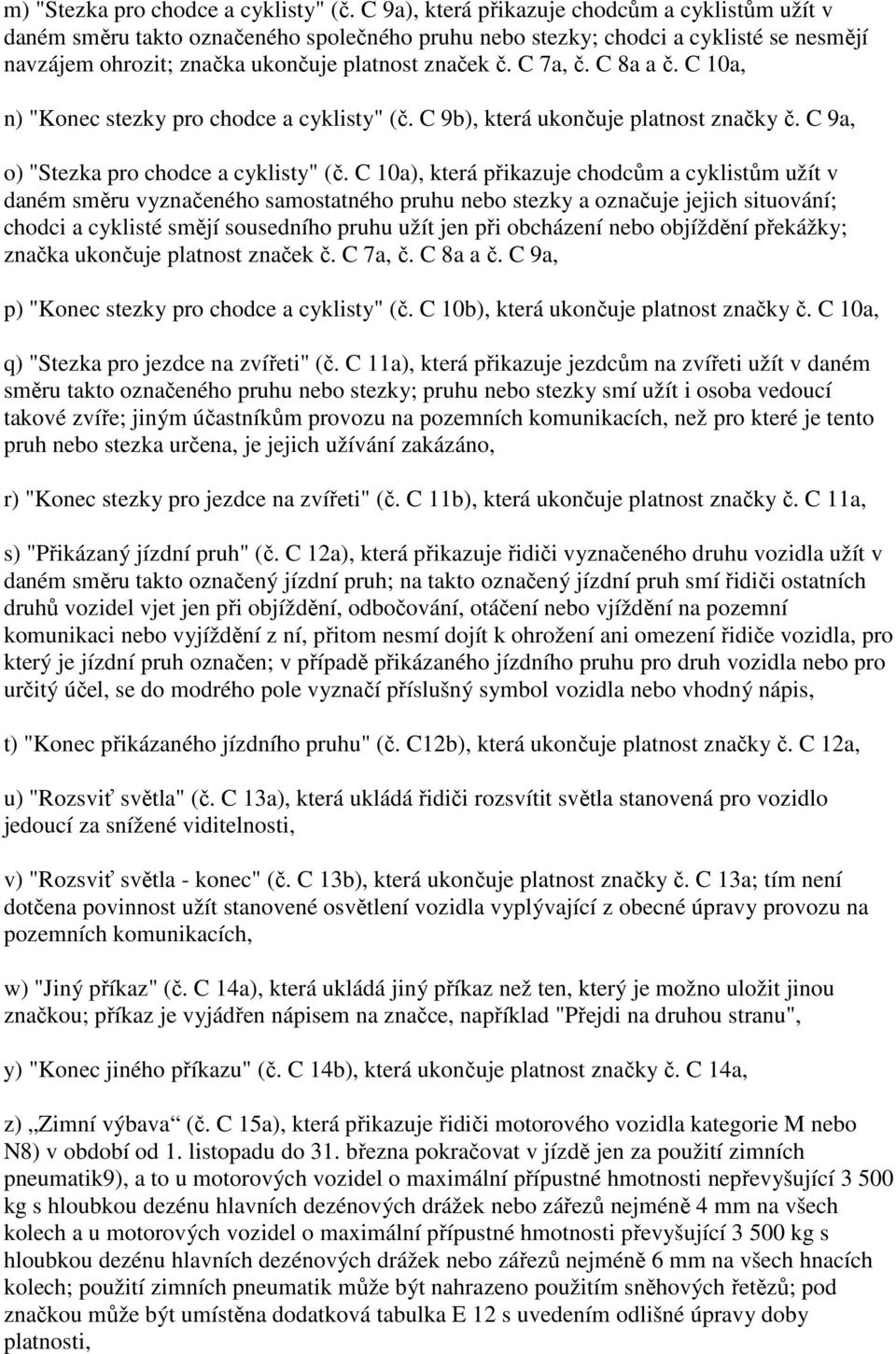 C 8a a č. C 10a, n) "Konec stezky pro chodce a cyklisty" (č. C 9b), která ukončuje platnost značky č. C 9a, o) "Stezka pro chodce a cyklisty" (č.