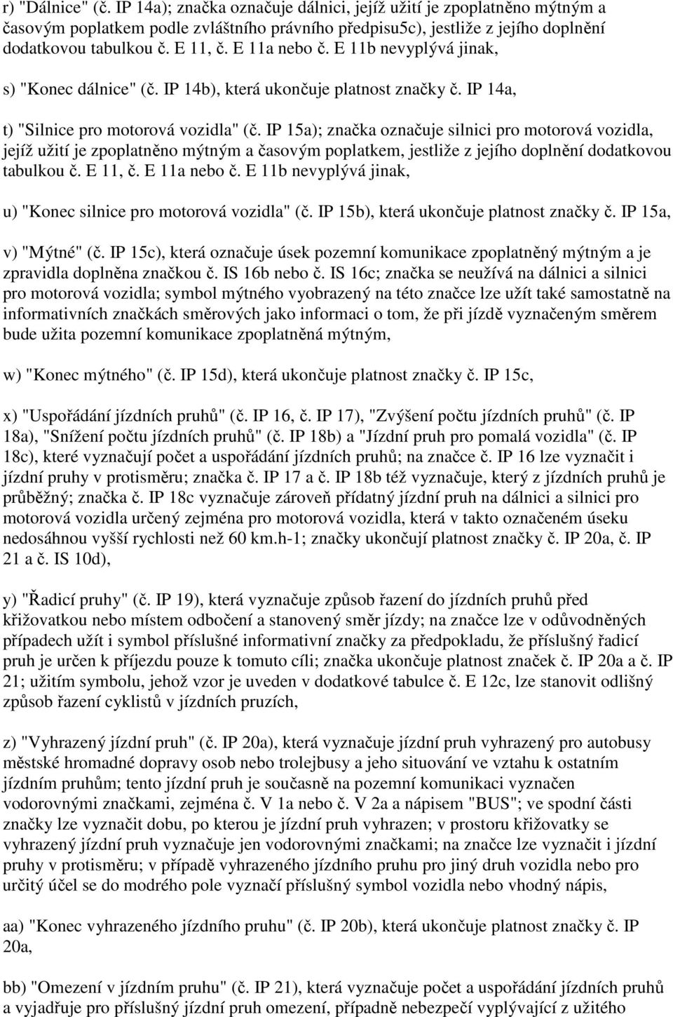 IP 15a); značka označuje silnici pro motorová vozidla, jejíž užití je zpoplatněno mýtným a časovým poplatkem, jestliže z jejího doplnění dodatkovou tabulkou č. E 11, č. E 11a nebo č.