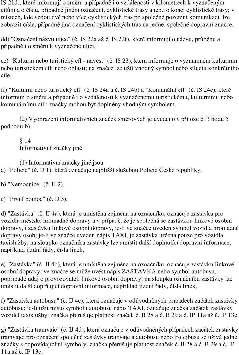 IS 22a až č. IS 22f), které informují o názvu, průběhu a případně i o směru k vyznačené ulici, ee) "Kulturní nebo turistický cíl - návěst" (č.