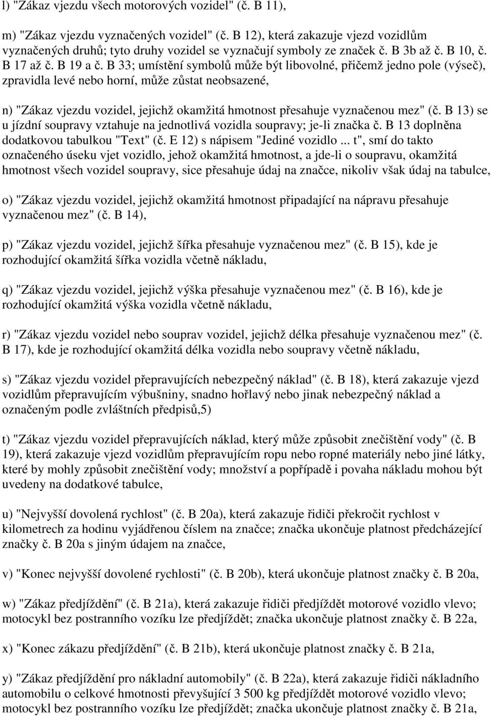 B 33; umístění symbolů může být libovolné, přičemž jedno pole (výseč), zpravidla levé nebo horní, může zůstat neobsazené, n) "Zákaz vjezdu vozidel, jejichž okamžitá hmotnost přesahuje vyznačenou mez"