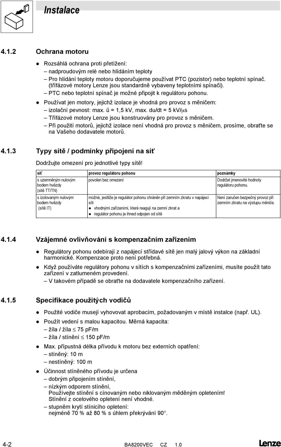 Používat jen motory, jejichž izolace je vhodná pro provoz s měničem: izolační pevnost: max. ű = 1,5 kv, max. du/dt = 5 kv/s Třífázové motory Lenze jsou konstruovány pro provoz s měničem.