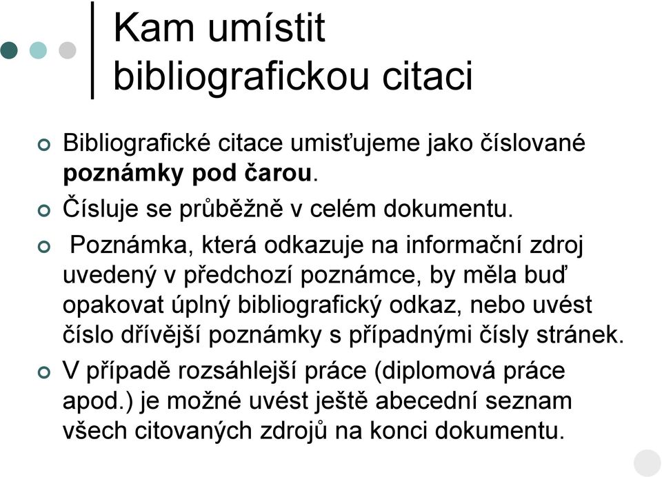 Poznámka, která odkazuje na informační zdroj uvedený v předchozí poznámce, by měla buď opakovat úplný