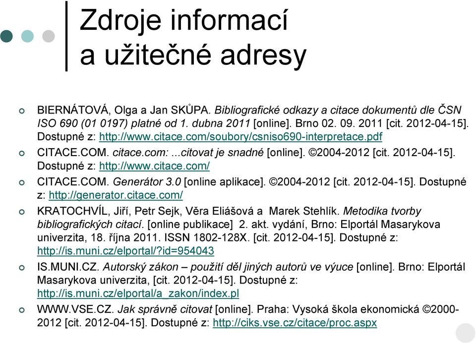 COM. Generátor 3.0 [online aplikace]. 2004-2012 [cit. 2012-04-15]. Dostupné z: http://generator.citace.com/ KRATOCHVÍL, Jiří, Petr Sejk, Věra Eliášová a Marek Stehlík.