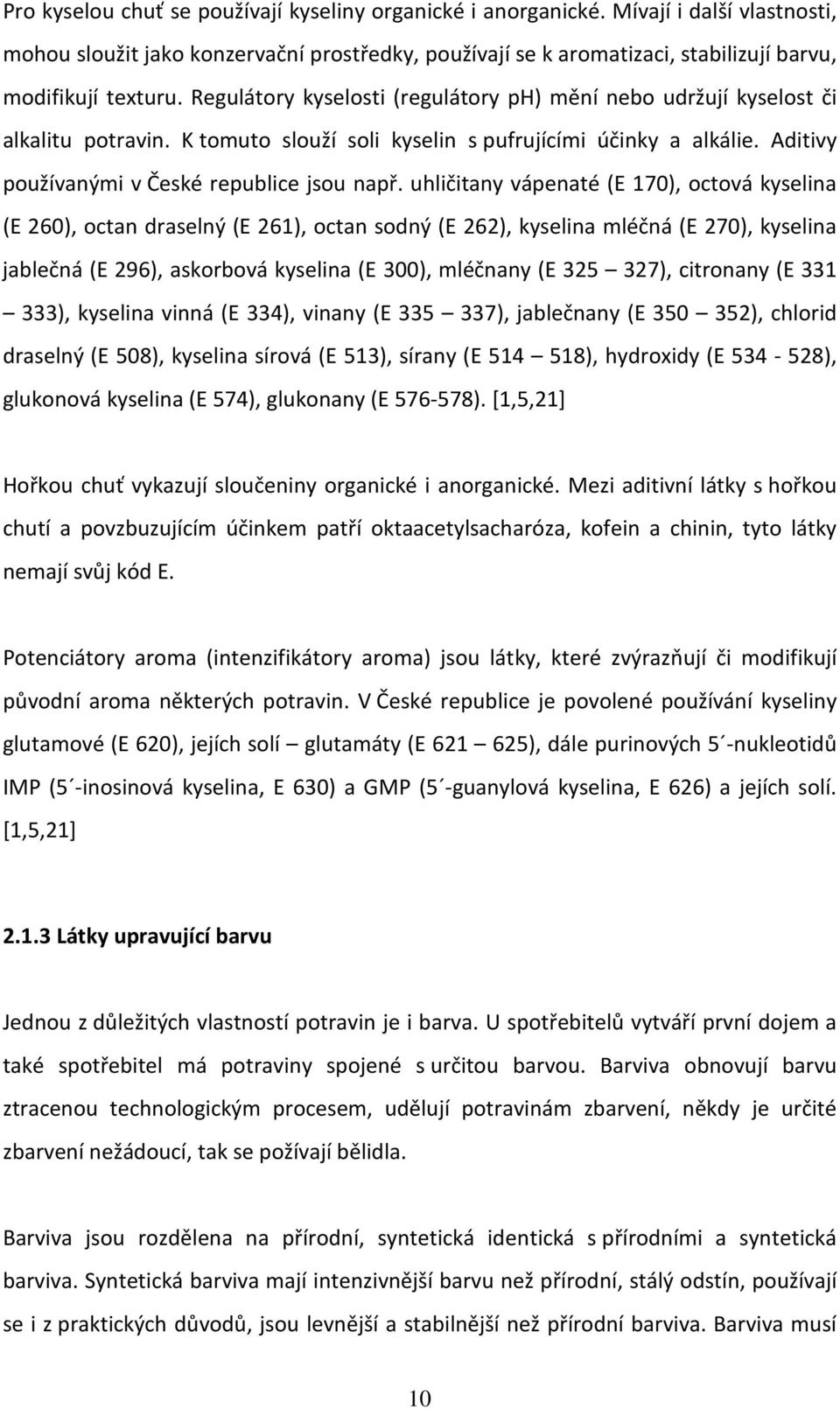 uhličitany vápenaté (E 170), octová kyselina (E 260), octan draselný (E 261), octan sodný (E 262), kyselina mléčná (E 270), kyselina jablečná (E 296), askorbová kyselina (E 300), mléčnany (E 325